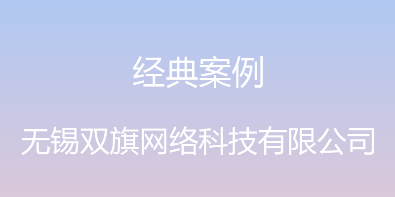 经典案例 - 无锡双旗网络科技有限公司